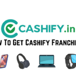 How To Get a Cashify Franchise? Cashify Franchise Cost?