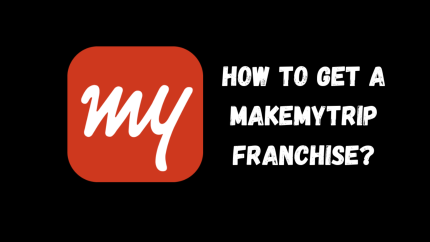 How To Get a MakeMyTrip Franchise?