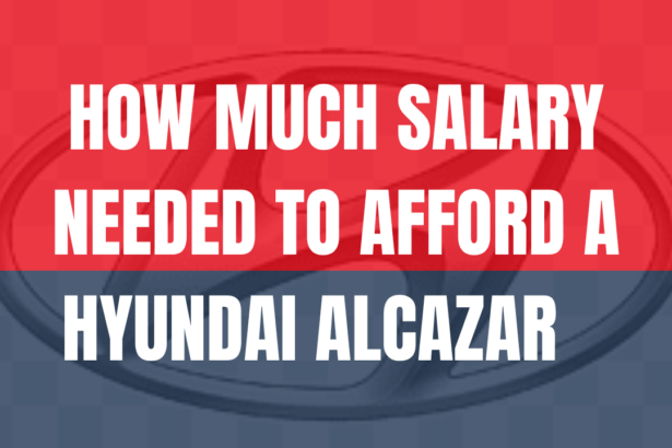 HOW MUCH SALARY NEEDED TO AFFORD A HYUNDAI ALCAZAR