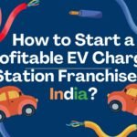 How to Start a Profitable EV Charging Station Franchise in India?