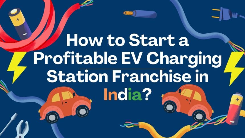 How to Start a Profitable EV Charging Station Franchise in India?