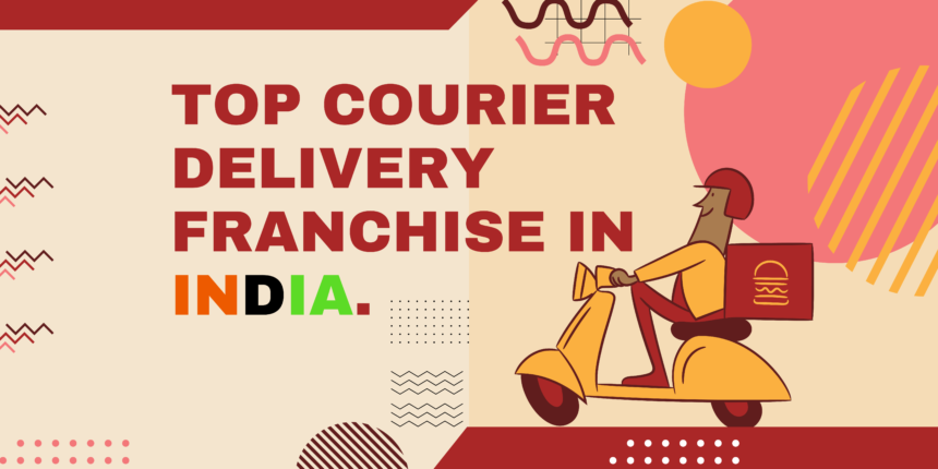 Top Franchise Business Opportunities in Courier Delivery and Shipping Sector in India.