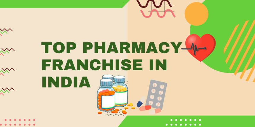 Top Pharmacy Franchise Opportunities in India for 2024-2025