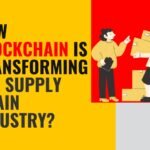 How Blockchain is Transforming the Supply Chain Industry?