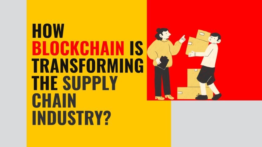 How Blockchain is Transforming the Supply Chain Industry?